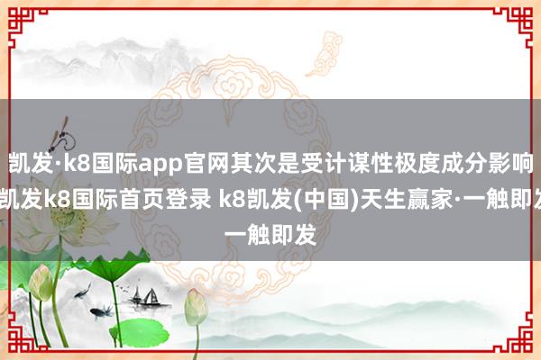 凯发·k8国际app官网其次是受计谋性极度成分影响-凯发k8国际首页登录 k8凯发(中国)天生赢家·一触即发