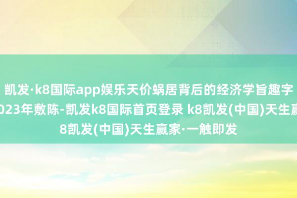 凯发·k8国际app娱乐天价蜗居背后的经济学旨趣字据仲量联行2023年敷陈-凯发k8国际首页登录 k8凯发(中国)天生赢家·一触即发